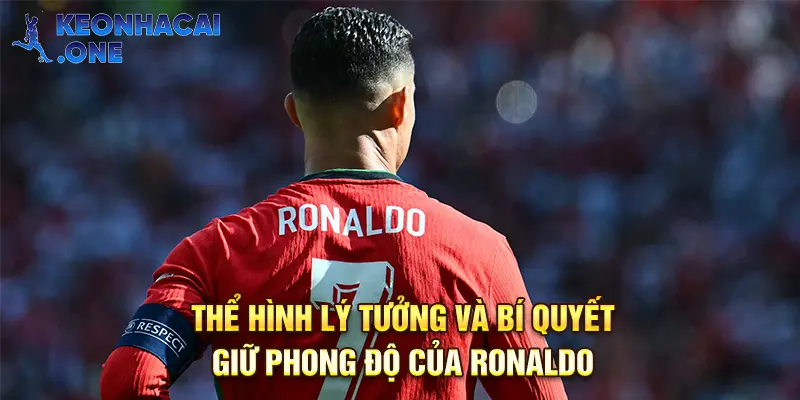 Cơ thể lý tưởng là chìa khóa giúp CR7 luôn duy trì phong độ