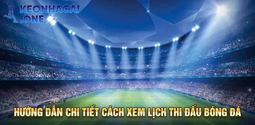 Hướng dẫn từng bước đơn giản để theo dõi lịch bóng đá