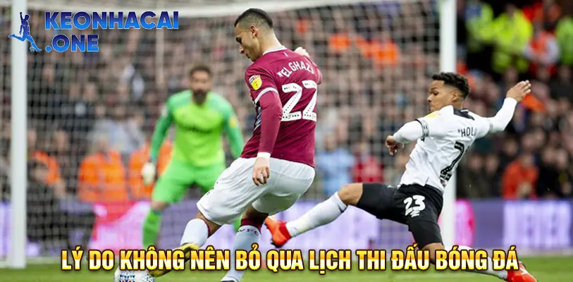 Một số lý do không nên bỏ lỡ lịch thi đấu bóng đá