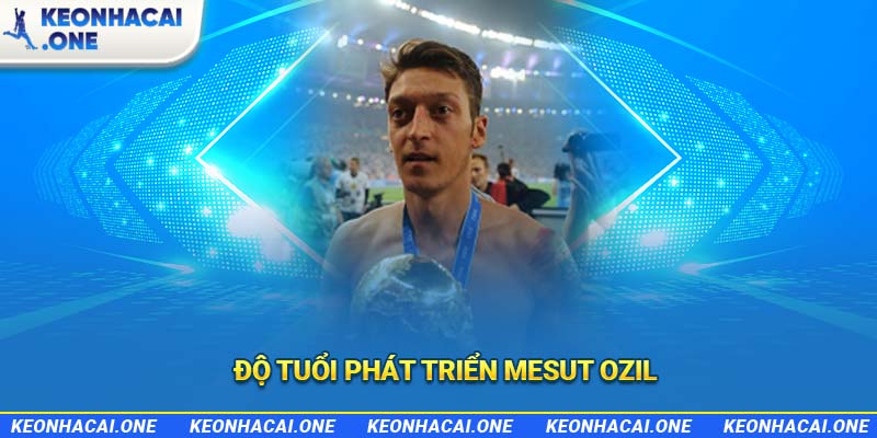 Độ tuổi phát triển Mesut Ozil