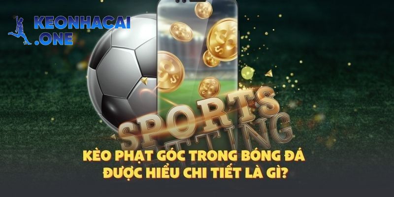 Kèo phạt góc: Khái niệm trong bóng đá