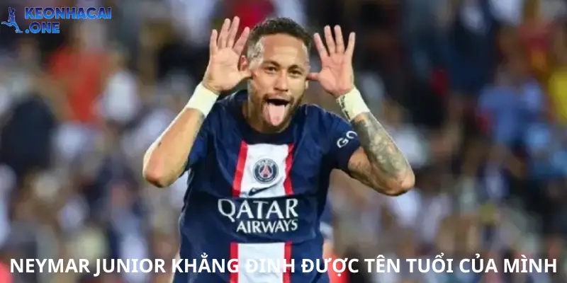 Neymar Junior khẳng đinh được tên tuổi của mình