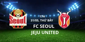 Nhận định FC Seoul vs Jeju United 11h00 ngày 31/05/2025