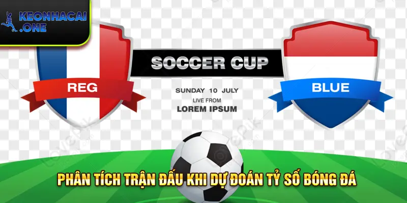 Tìm hiểu kỹ trước khi đưa ra dự đoán tỷ số bóng đá