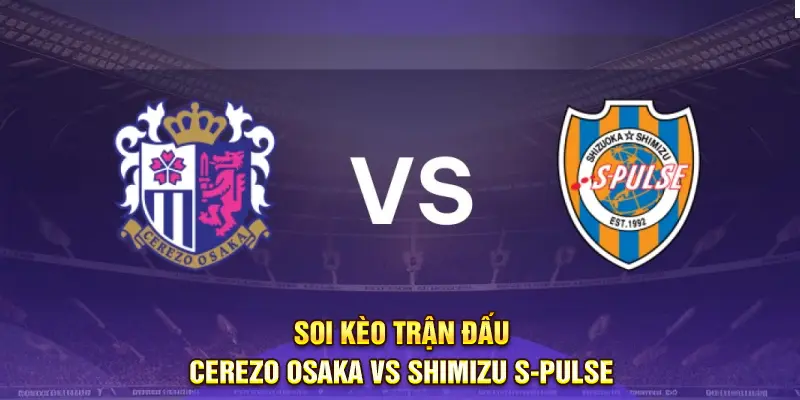 Soi kèo trận đấu Cerezo Osaka vs Shimizu S-Pulse