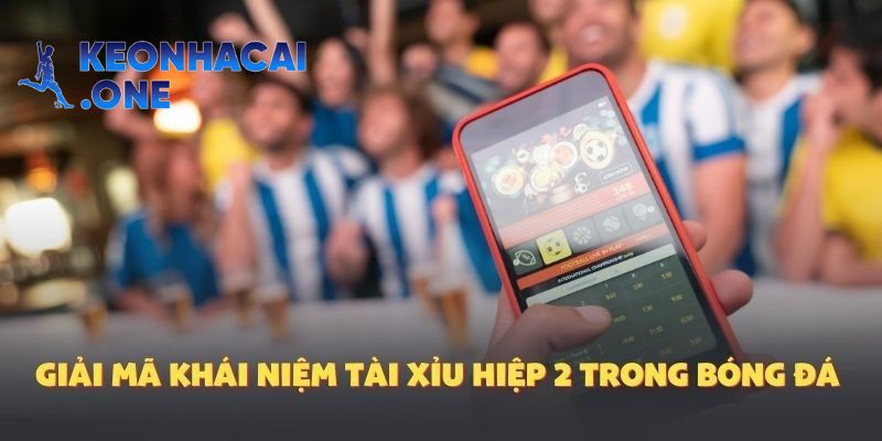 Giải mã kèo đấu hấp dẫn Kèo Nhà Cái: Tài xỉu hiệp 2