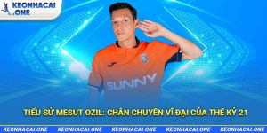 Tiểu sử Mesut Ozil: Chân chuyền vĩ đại của thế kỷ 21