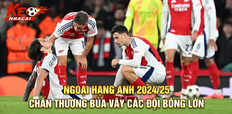 Chấn thương bủa vây các đội bóng lớn