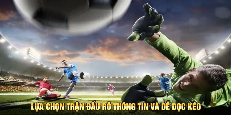 Lựa chọn trận đấu rõ thông tin và dễ đọc kèo