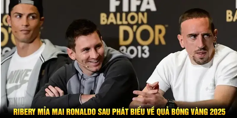 Ribery đăng đàn mỉa mai ngay sau phát biểu của Ronaldo